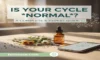 Is Your Menstrual Cycle Normal? A Complete Guide