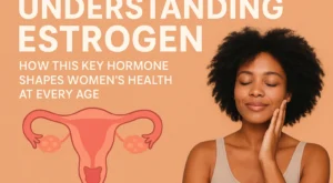 Understanding Estrogen: How This Key Hormone Shapes Women’s Health at Every Age