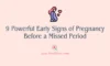 9 Powerful Early Signs of Pregnancy Before a Missed Period