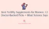 Best Fertility Supplements for Women: 12 Doctor-Backed Picks + What Science Says