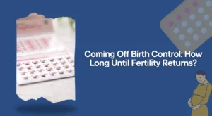 Coming Off Birth Control: How Long Until Fertility Returns? (Realistic Timeline & What to Expect)