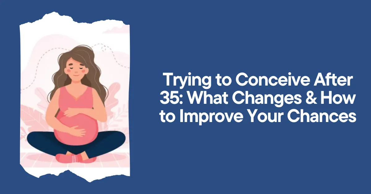 Trying To Conceive After 35 What Changes How To Improve Your Chances Fertiease