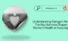 Understanding Estrogen: How This Key Hormone Shapes Women’s Health at Every Age