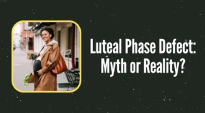 Luteal Phase Defect: Myth or Reality? (What Science Actually Says)