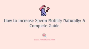 How to Increase Sperm Motility Naturally: A Complete Guide